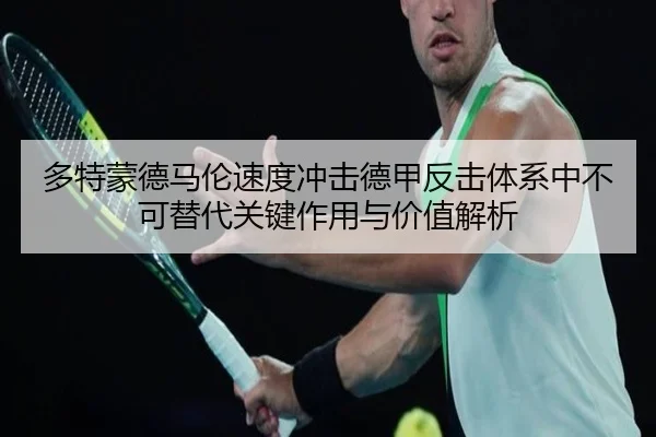 多特蒙德马伦速度冲击德甲反击体系中不可替代关键作用与价值解析