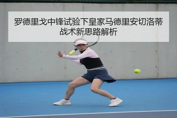 罗德里戈中锋试验下皇家马德里安切洛蒂战术新思路解析