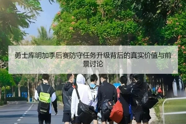 勇士库明加季后赛防守任务升级背后的真实价值与前景讨论