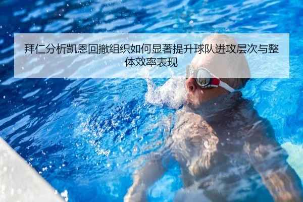 拜仁分析凯恩回撤组织如何显著提升球队进攻层次与整体效率表现