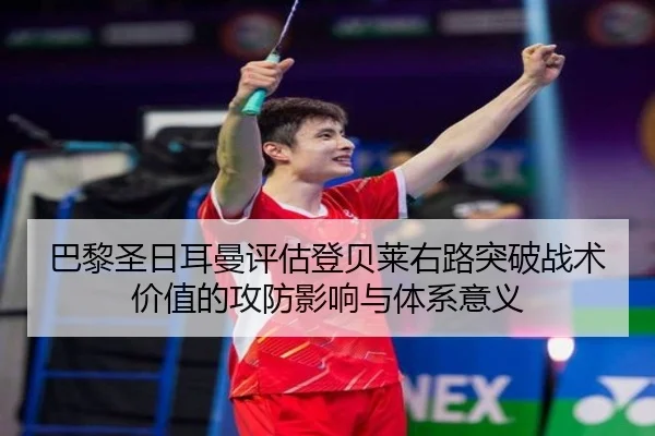 巴黎圣日耳曼评估登贝莱右路突破战术价值的攻防影响与体系意义