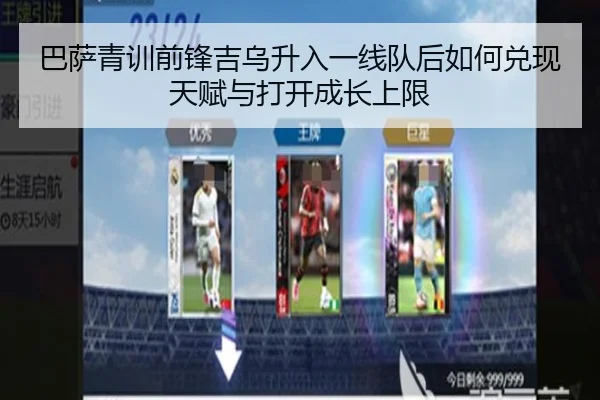 巴萨青训前锋吉乌升入一线队后如何兑现天赋与打开成长上限